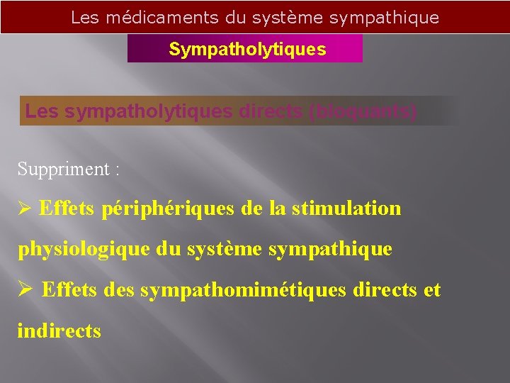 Les médicaments du système sympathique Sympatholytiques Les sympatholytiques directs (bloquants) Suppriment : Ø Effets