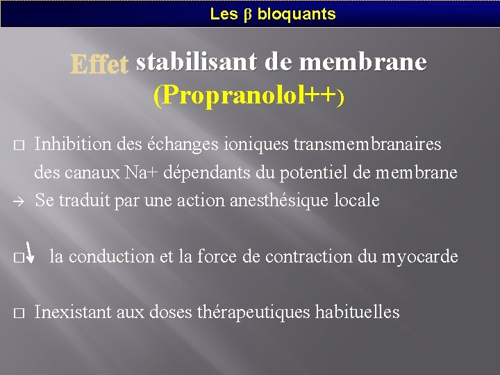 Les β bloquants stabilisant de membrane (Propranolol++) à Inhibition des échanges ioniques transmembranaires des