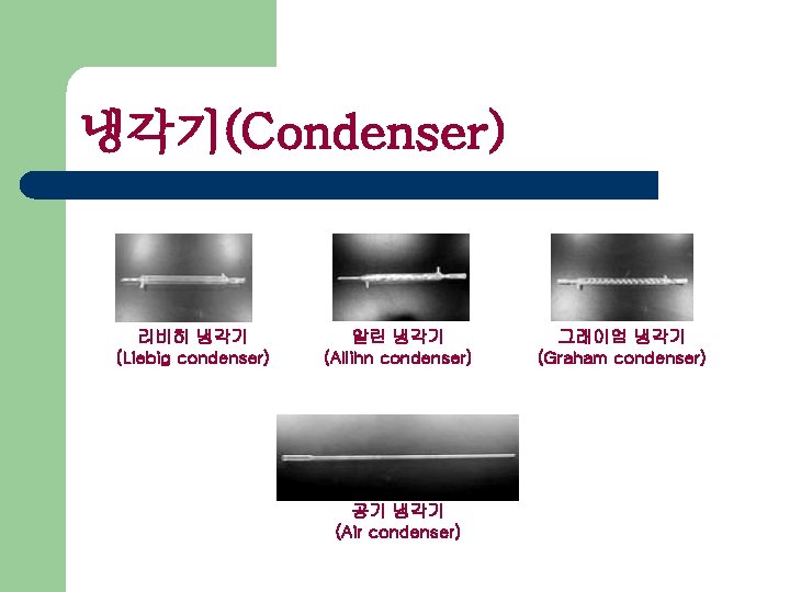 냉각기(Condenser) 리비히 냉각기 (Liebig condenser) 알린 냉각기 (Allihn condenser) 공기 냉각기 (Air condenser) 그래이엄