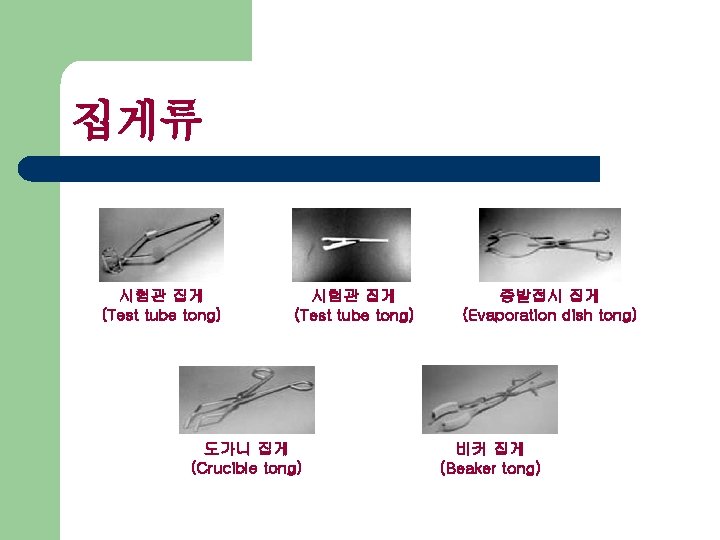 집게류 시험관 집게 (Test tube tong) 도가니 집게 (Crucible tong) 증발접시 집게 (Evaporation dish