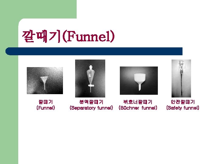 깔때기(Funnel) 깔때기 (Funnel) 분액깔때기 (Separatory funnel) 뷔흐너깔때기 (Büchner funnel) 안전깔때기 (Safety funnel) 