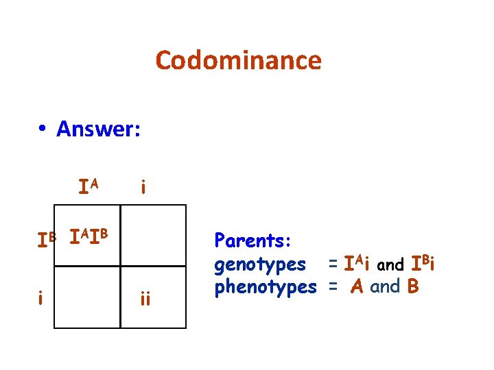 Codominance • Answer: IA IB i i I AI B ii Parents: genotypes =
