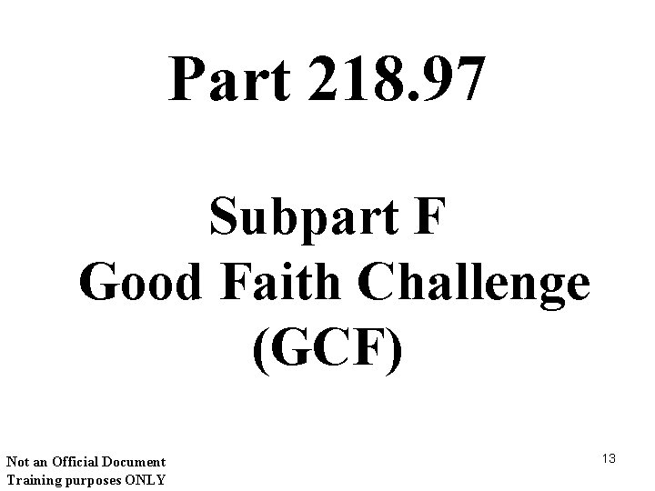 Part 218. 97 Subpart F Good Faith Challenge (GCF) Not an Official Document Training