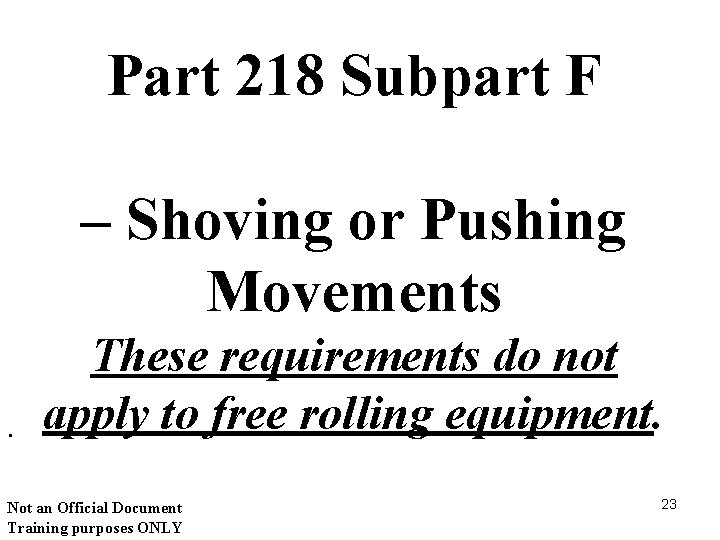 Part 218 Subpart F – Shoving or Pushing Movements. These requirements do not apply