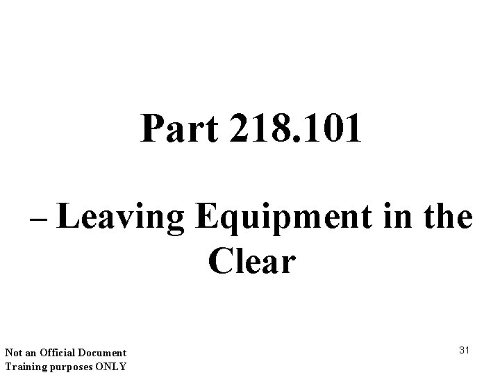 Part 218. 101 – Leaving Equipment in the Clear Not an Official Document Training