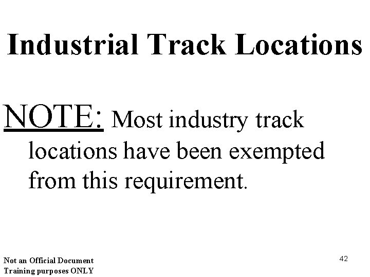 Industrial Track Locations NOTE: Most industry track locations have been exempted from this requirement.
