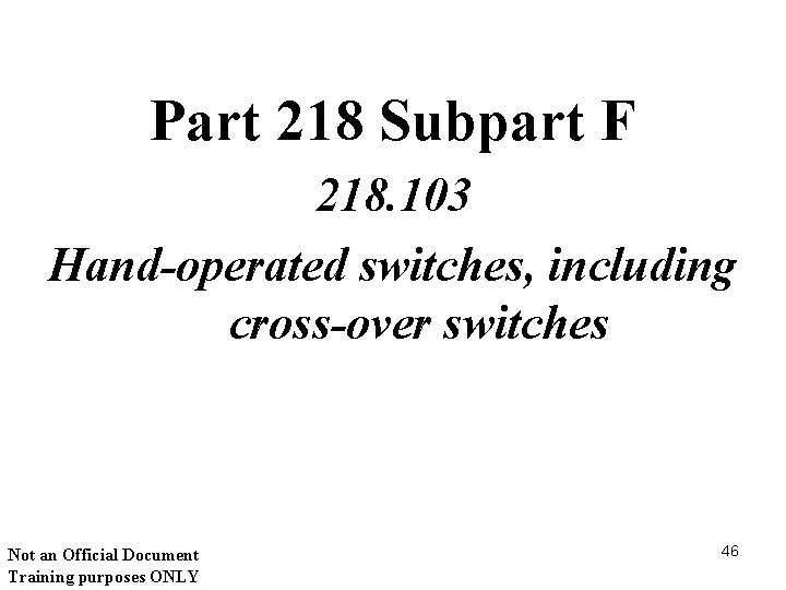 Part 218 Subpart F 218. 103 Hand-operated switches, including cross-over switches Not an Official