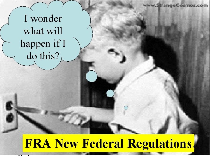 I wonder what will happen if I do this? FRA New Federal Regulations Not