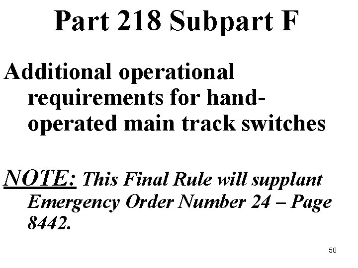 Part 218 Subpart F Additional operational requirements for handoperated main track switches NOTE: This