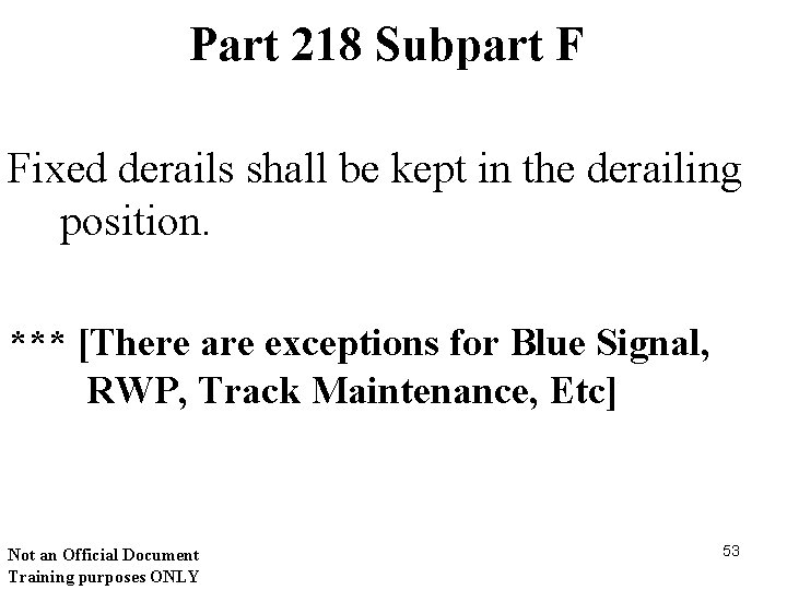 Part 218 Subpart F Fixed derails shall be kept in the derailing position. ***