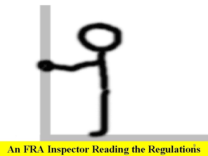 An FRA Inspector Reading the Regulations Not an Official Document Training purposes ONLY 9