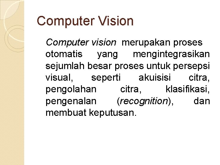 Computer Vision Computer vision merupakan proses otomatis yang mengintegrasikan sejumlah besar proses untuk persepsi