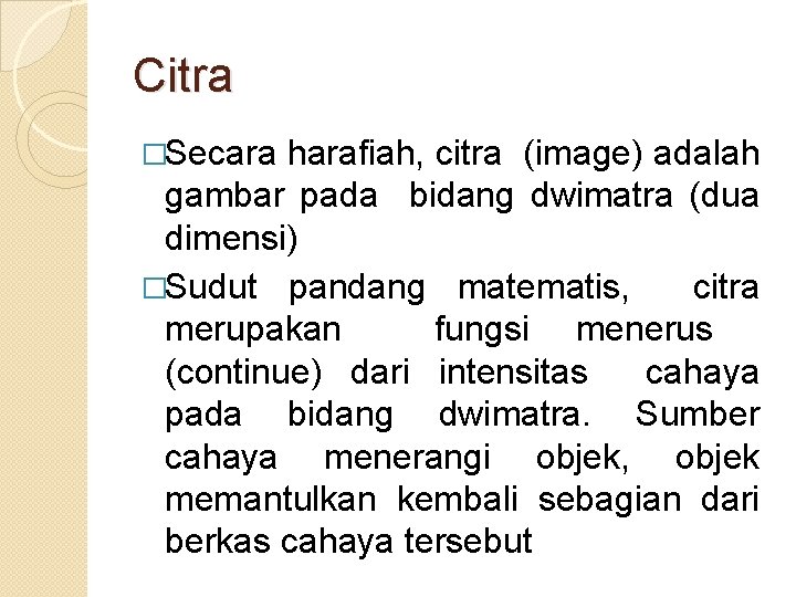 Citra �Secara harafiah, citra (image) adalah gambar pada bidang dwimatra (dua dimensi) �Sudut pandang