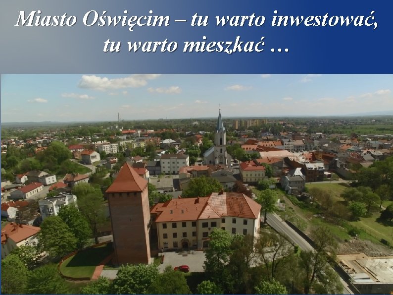 Miasto Oświęcim – tu warto inwestować, tu warto mieszkać … 