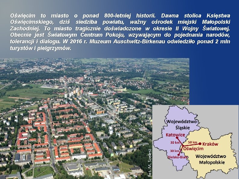 fot. M. Szelest Oświęcim to miasto o ponad 800 -letniej historii. Dawna stolica Księstwa