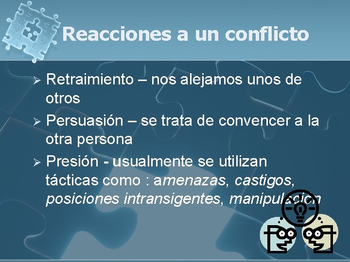 Reacciones a un conflicto Retraimiento – nos alejamos unos de otros Ø Persuasión – Reacciones a un conflicto Retraimiento – nos alejamos unos de otros Ø Persuasión –