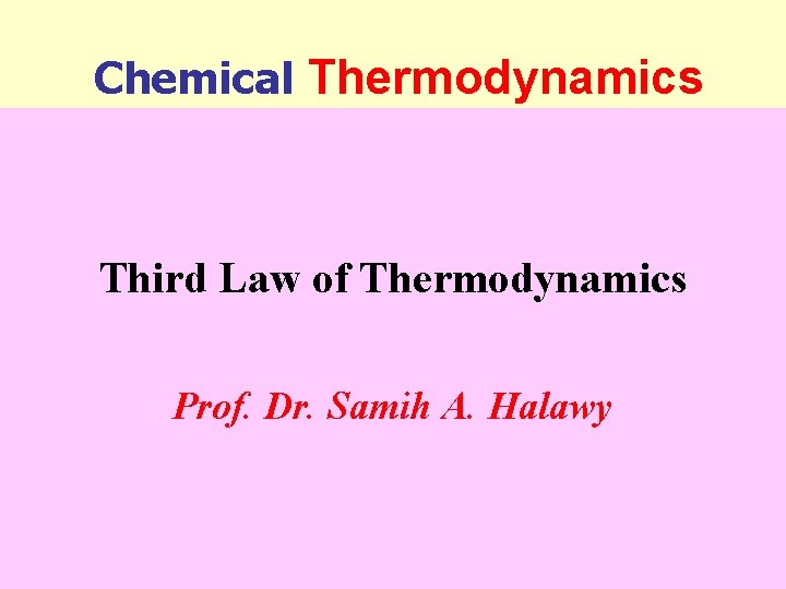 Chemical Thermodynamics Third Law of Thermodynamics Prof. Dr. Samih A. Halawy 