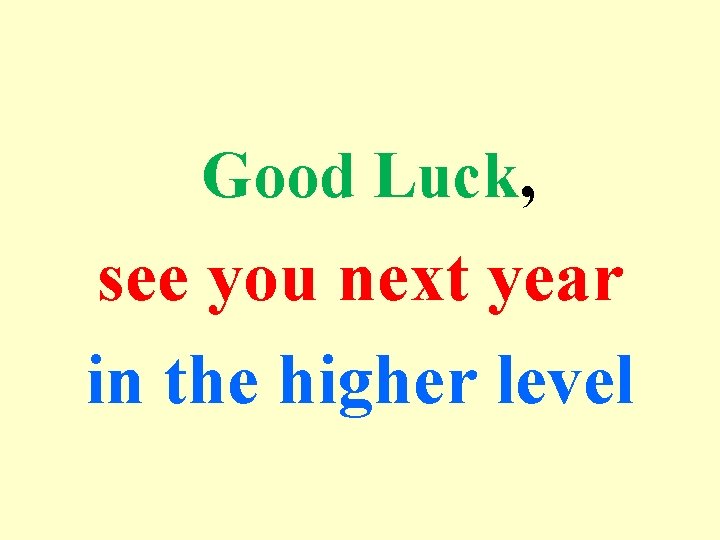 Good Luck, see you next year in the higher level 