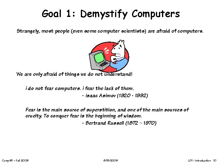 Goal 1: Demystify Computers Strangely, most people (even some computer scientists) are afraid of