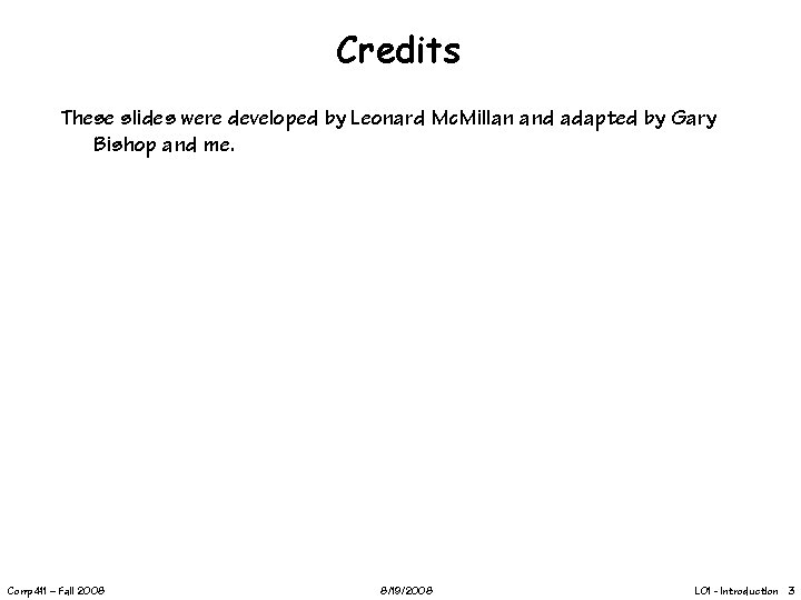 Credits These slides were developed by Leonard Mc. Millan and adapted by Gary Bishop