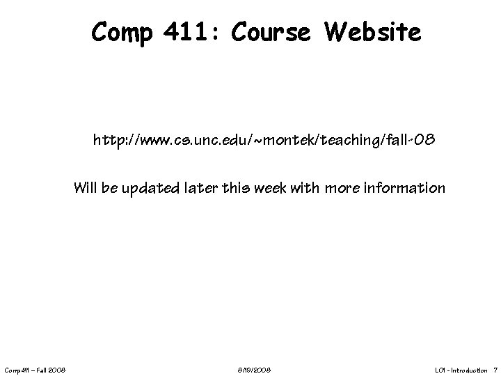 Comp 411: Course Website http: //www. cs. unc. edu/~montek/teaching/fall-08 Will be updated later this