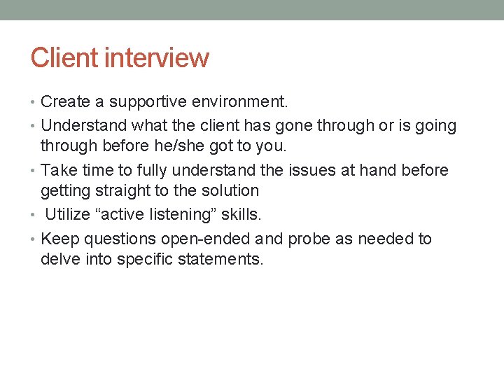 Client interview • Create a supportive environment. • Understand what the client has gone