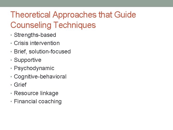 Theoretical Approaches that Guide Counseling Techniques • Strengths-based • Crisis intervention • Brief, solution-focused