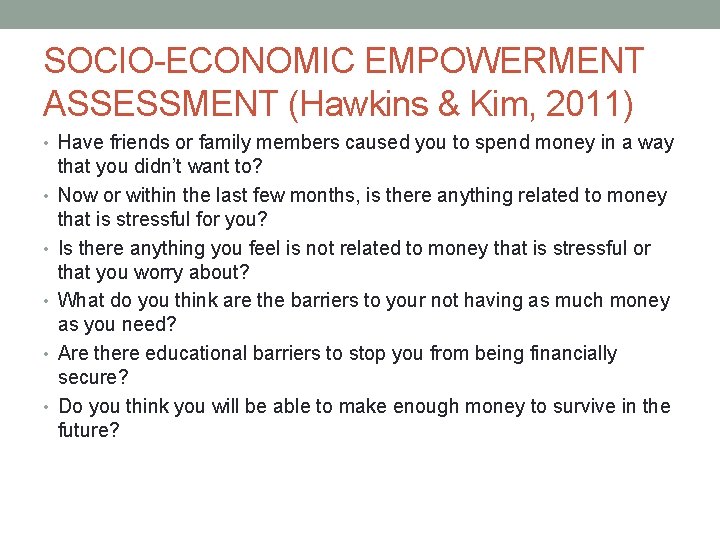 SOCIO-ECONOMIC EMPOWERMENT ASSESSMENT (Hawkins & Kim, 2011) • Have friends or family members caused
