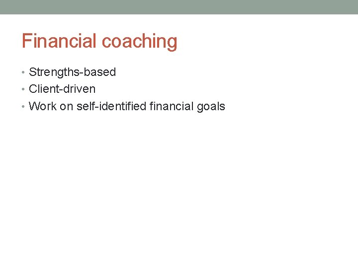 Financial coaching • Strengths-based • Client-driven • Work on self-identified financial goals 