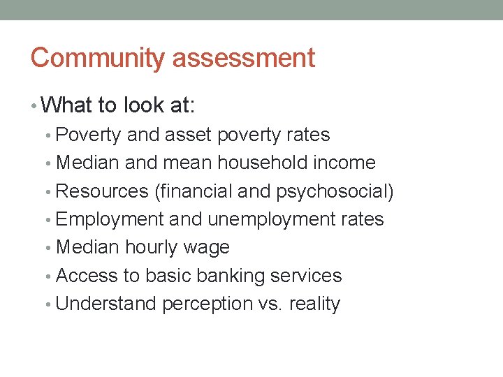 Community assessment • What to look at: • Poverty and asset poverty rates •