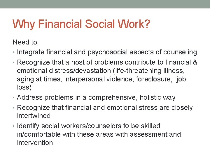 Why Financial Social Work? Need to: • Integrate financial and psychosocial aspects of counseling