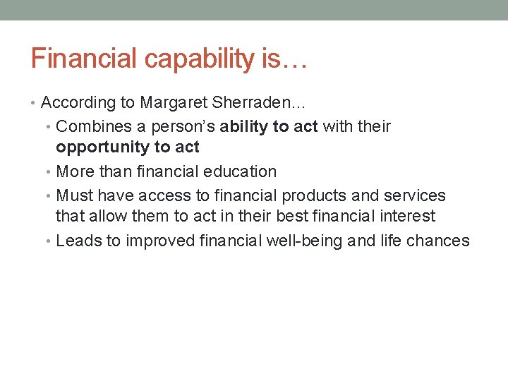 Financial capability is… • According to Margaret Sherraden… • Combines a person’s ability to