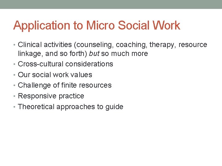 Application to Micro Social Work • Clinical activities (counseling, coaching, therapy, resource linkage, and