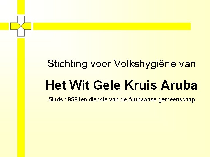 Stichting voor Volkshygiëne van Het Wit Gele Kruis Aruba Sinds 1959 ten dienste van