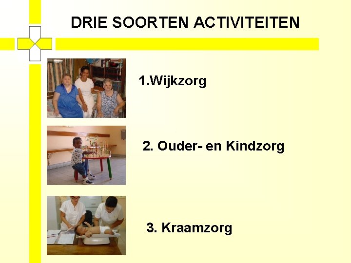 DRIE SOORTEN ACTIVITEITEN 1. Wijkzorg 2. Ouder- en Kindzorg 3. Kraamzorg 