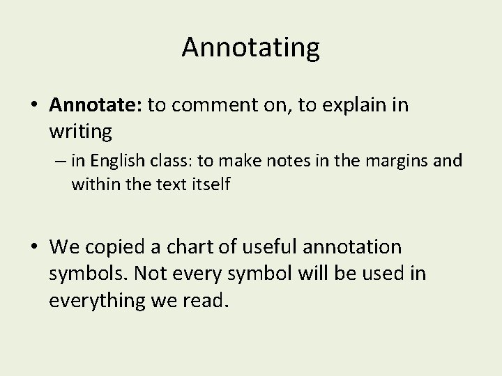 Annotating • Annotate: to comment on, to explain in writing – in English class: