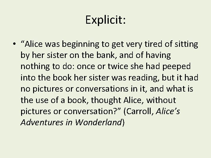 Explicit: • “Alice was beginning to get very tired of sitting by her sister