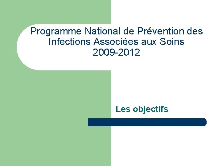 Programme National de Prévention des Infections Associées aux Soins 2009 -2012 Les objectifs 