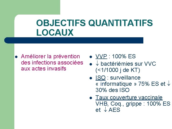 OBJECTIFS QUANTITATIFS LOCAUX l Améliorer la prévention des infections associées aux actes invasifs l