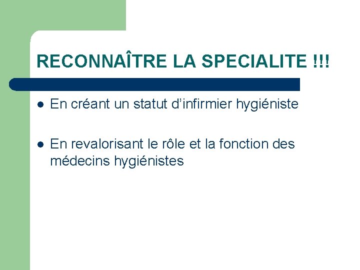 RECONNAÎTRE LA SPECIALITE !!! l En créant un statut d’infirmier hygiéniste l En revalorisant