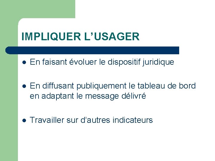 IMPLIQUER L’USAGER l En faisant évoluer le dispositif juridique l En diffusant publiquement le