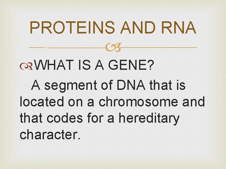 PROTEINS AND RNA WHAT IS A GENE? A segment of DNA that is located