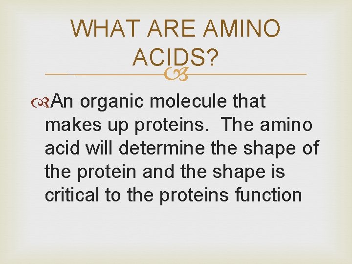 WHAT ARE AMINO ACIDS? An organic molecule that makes up proteins. The amino acid
