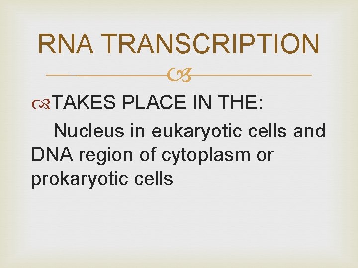 RNA TRANSCRIPTION TAKES PLACE IN THE: Nucleus in eukaryotic cells and DNA region of