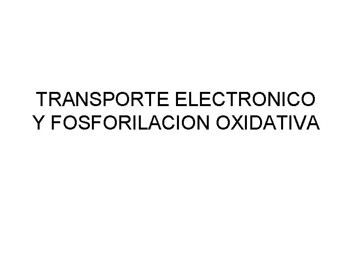 TRANSPORTE ELECTRONICO Y FOSFORILACION OXIDATIVA 