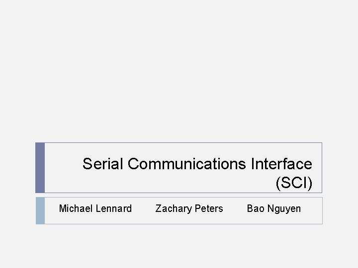 Serial Communications Interface (SCI) Michael Lennard Zachary Peters Bao Nguyen 