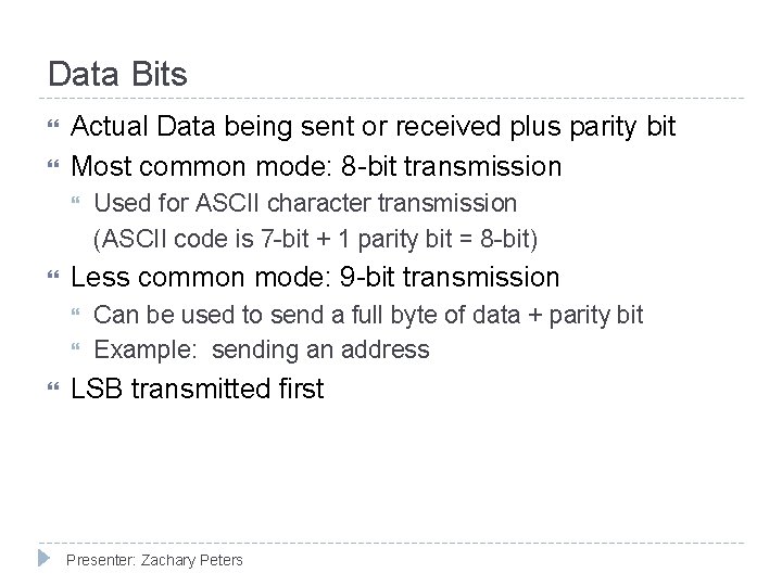 Data Bits Actual Data being sent or received plus parity bit Most common mode: