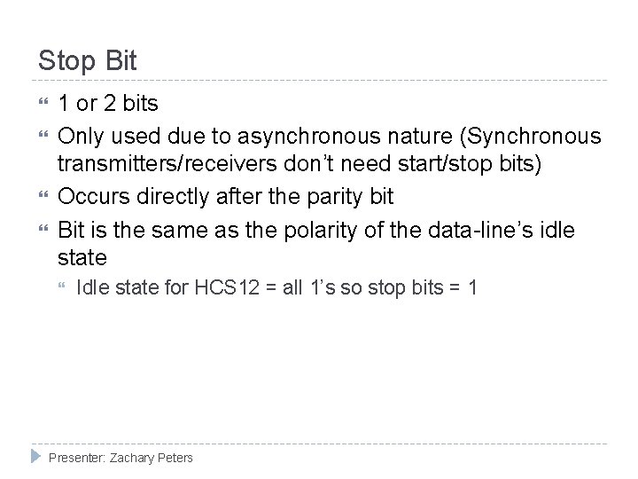 Stop Bit 1 or 2 bits Only used due to asynchronous nature (Synchronous transmitters/receivers