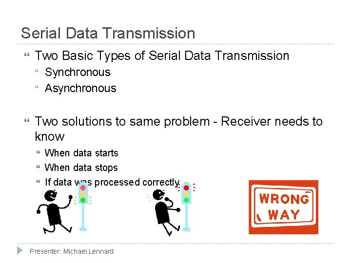 Serial Data Transmission Two Basic Types of Serial Data Transmission Synchronous Asynchronous Two solutions