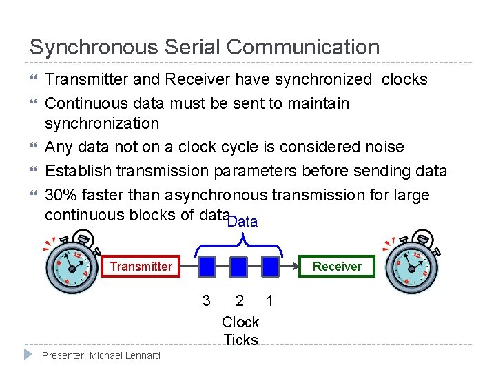 Synchronous Serial Communication Transmitter and Receiver have synchronized clocks Continuous data must be sent